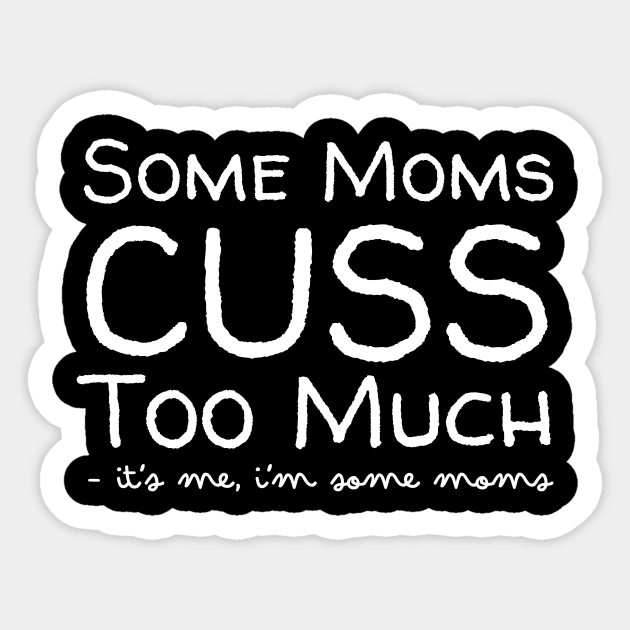 Some Moms Cuss Too Much It's Me Sticker by Teewyld